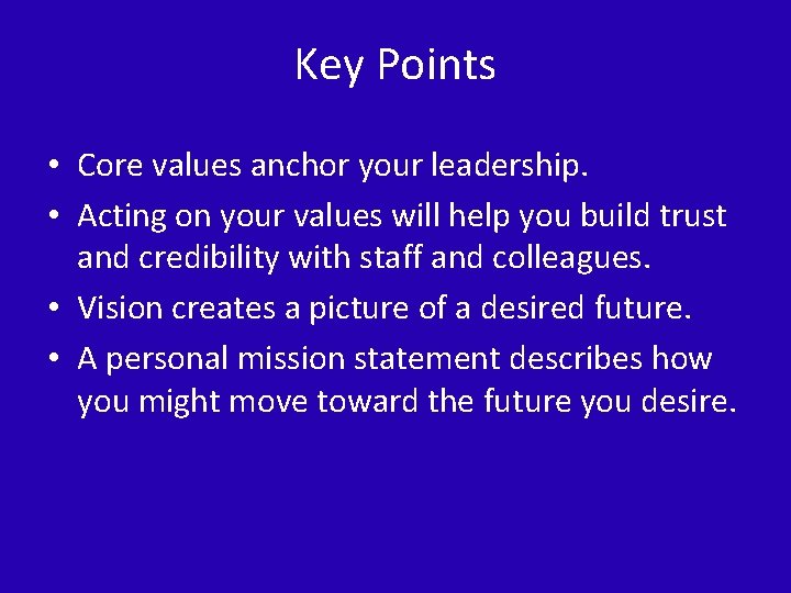 Key Points • Core values anchor your leadership. • Acting on your values will