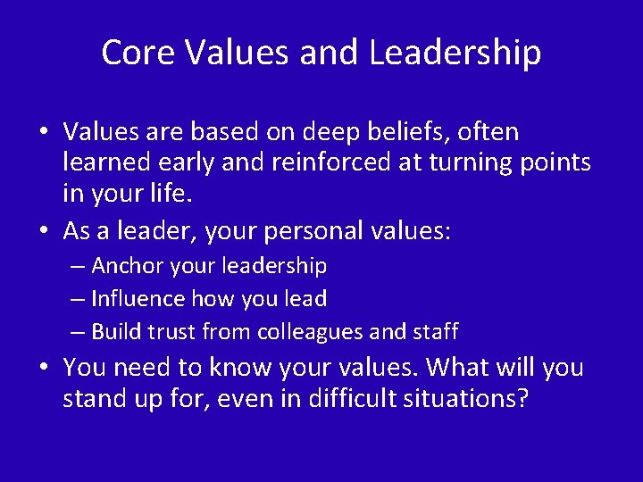 Core Values and Leadership • Values are based on deep beliefs, often learned early