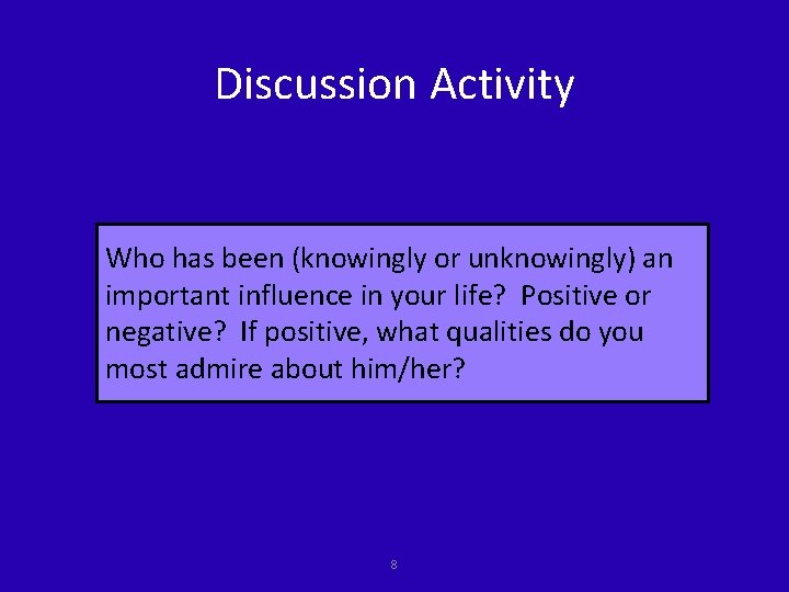 Discussion Activity Who has been (knowingly or unknowingly) an important influence in your life?