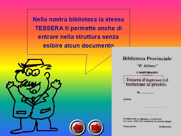 Nella nostra biblioteca la stessa TESSERA ti permette anche di entrare nella struttura senza