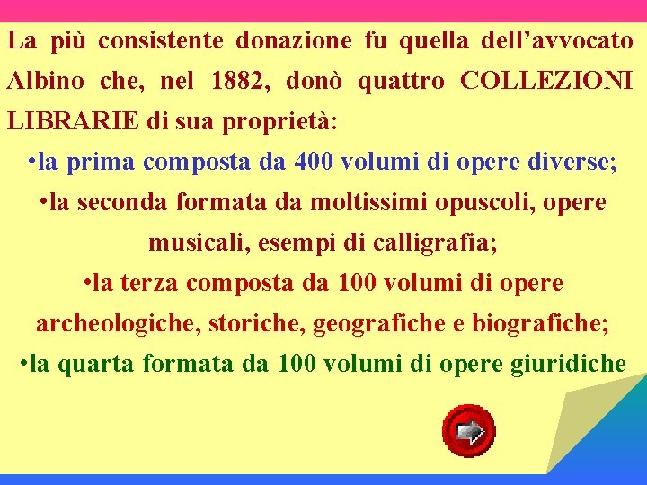 La più consistente donazione fu quella dell’avvocato Albino che, nel 1882, donò quattro COLLEZIONI