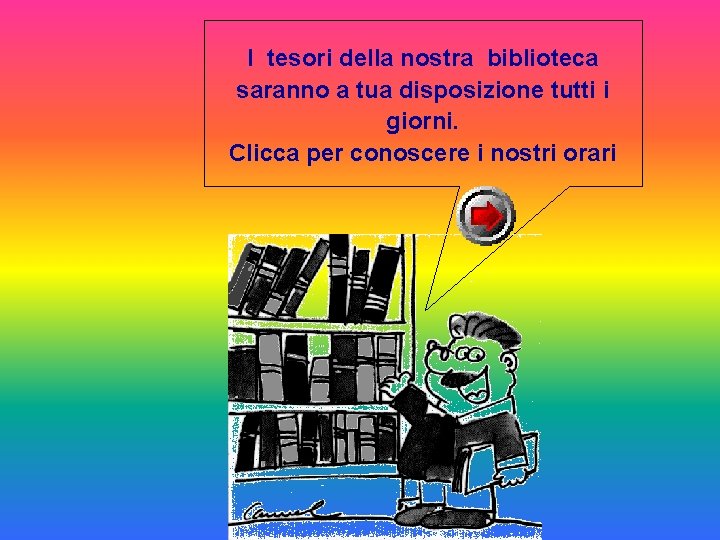 I tesori della nostra biblioteca saranno a tua disposizione tutti i giorni. Clicca per