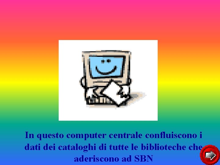 In questo computer centrale confluiscono i dati dei cataloghi di tutte le biblioteche aderiscono