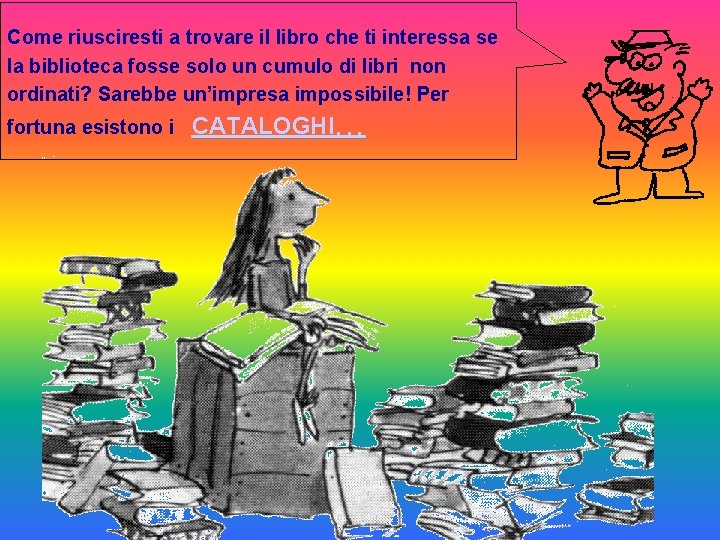 Come riusciresti a trovare il libro che ti interessa se la biblioteca fosse solo