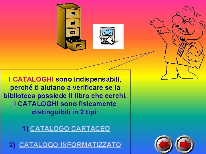 I CATALOGHI sono indispensabili, perché ti aiutano a verificare se la biblioteca possiede il