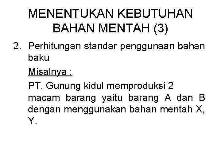 MENENTUKAN KEBUTUHAN BAHAN MENTAH (3) 2. Perhitungan standar penggunaan bahan baku Misalnya : PT.