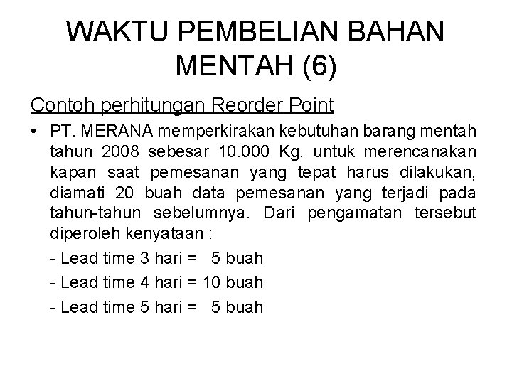 WAKTU PEMBELIAN BAHAN MENTAH (6) Contoh perhitungan Reorder Point • PT. MERANA memperkirakan kebutuhan