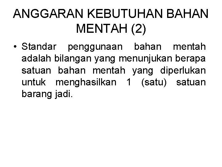 ANGGARAN KEBUTUHAN BAHAN MENTAH (2) • Standar penggunaan bahan mentah adalah bilangan yang menunjukan