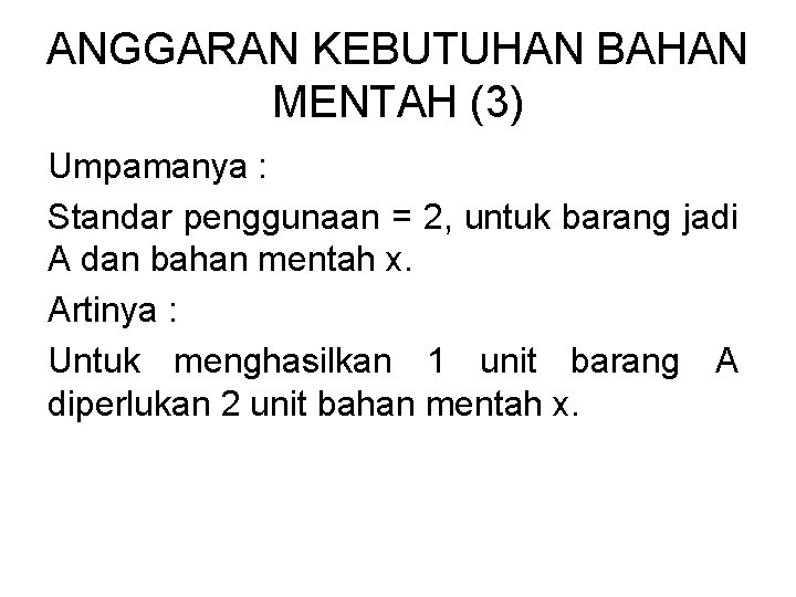 ANGGARAN KEBUTUHAN BAHAN MENTAH (3) Umpamanya : Standar penggunaan = 2, untuk barang jadi