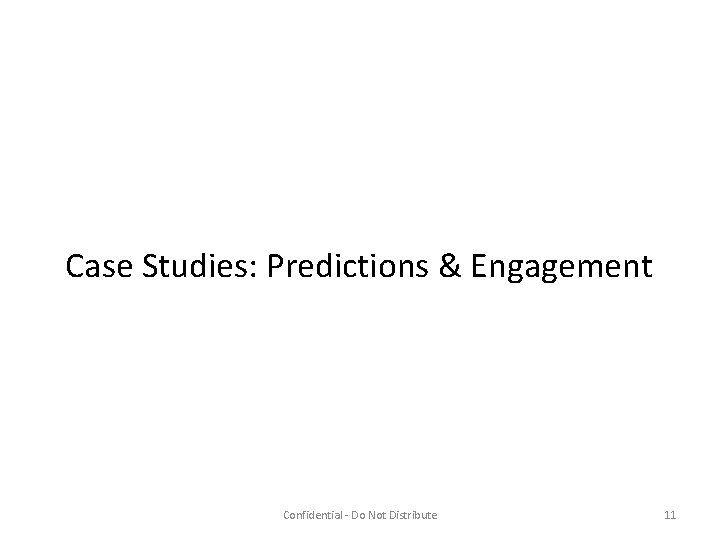 Case Studies: Predictions & Engagement Confidential - Do Not Distribute 11 