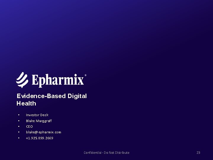 Evidence-Based Digital Health • • • Investor Deck Blake Marggraff CEO blake@epharmix. com +1.