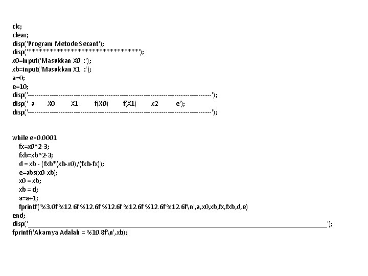 clc; clear; disp('Program Metode Secant'); disp('****************'); x 0=input('Masukkan X 0 : '); xb=input('Masukkan X