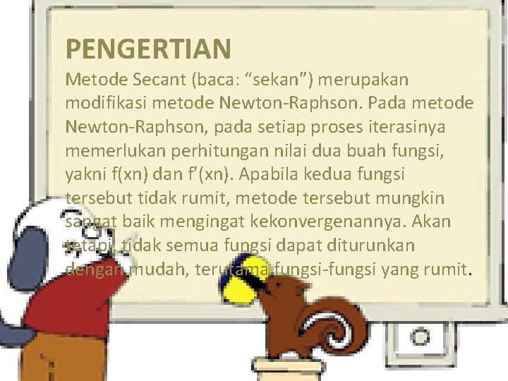 PENGERTIAN Metode Secant (baca: “sekan”) merupakan modifikasi metode Newton-Raphson. Pada metode Newton-Raphson, pada setiap