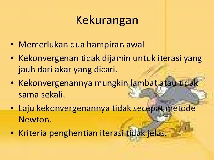 Kekurangan • Memerlukan dua hampiran awal • Kekonvergenan tidak dijamin untuk iterasi yang jauh