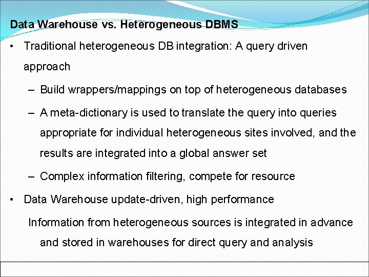 Data Warehouse vs. Heterogeneous DBMS • Traditional heterogeneous DB integration: A query driven approach