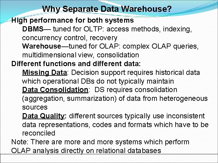 Why Separate Data Warehouse? High performance for both systems DBMS— tuned for OLTP: access