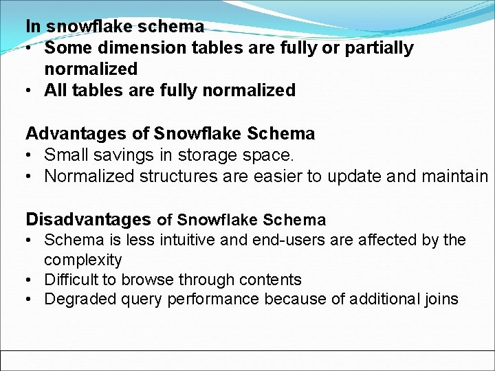 In snowflake schema • Some dimension tables are fully or partially normalized • All