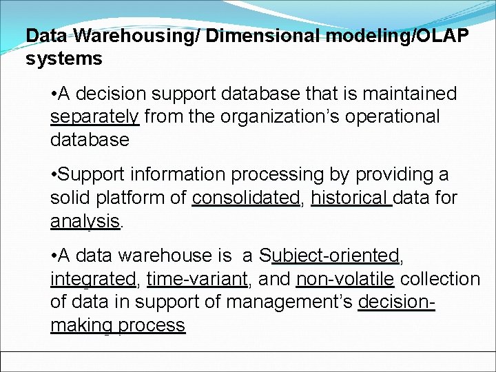 Data Warehousing/ Dimensional modeling/OLAP systems • A decision support database that is maintained separately