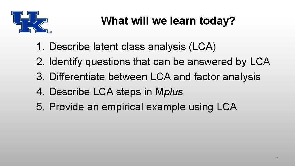 What will we learn today? 1. 2. 3. 4. 5. Describe latent class analysis