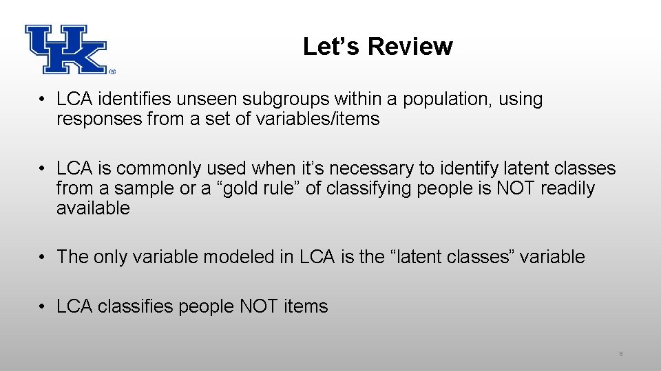 Let’s Review • LCA identifies unseen subgroups within a population, using responses from a