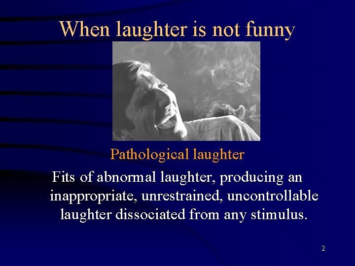 When laughter is not funny Pathological laughter Fits of abnormal laughter, producing an inappropriate,