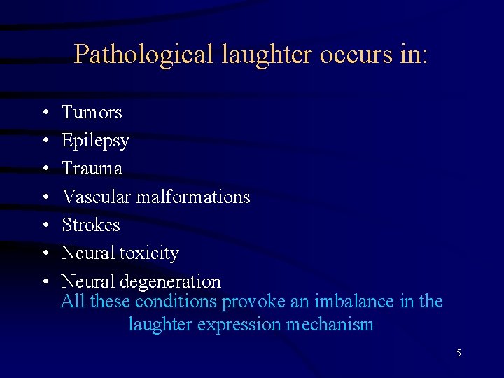 Pathological laughter occurs in: • • Tumors Epilepsy Trauma Vascular malformations Strokes Neural toxicity