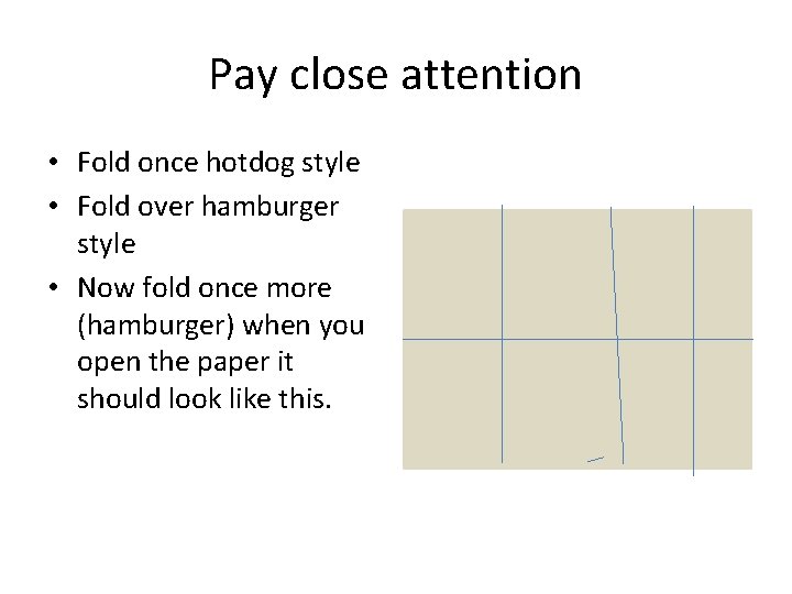 Pay close attention • Fold once hotdog style • Fold over hamburger style •