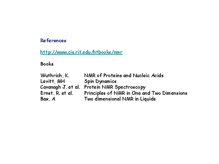 References http: //www. cis. rit. edu/htbooks/nmr Books Wuthrich, K. Levitt, MH Cavanagh J. et