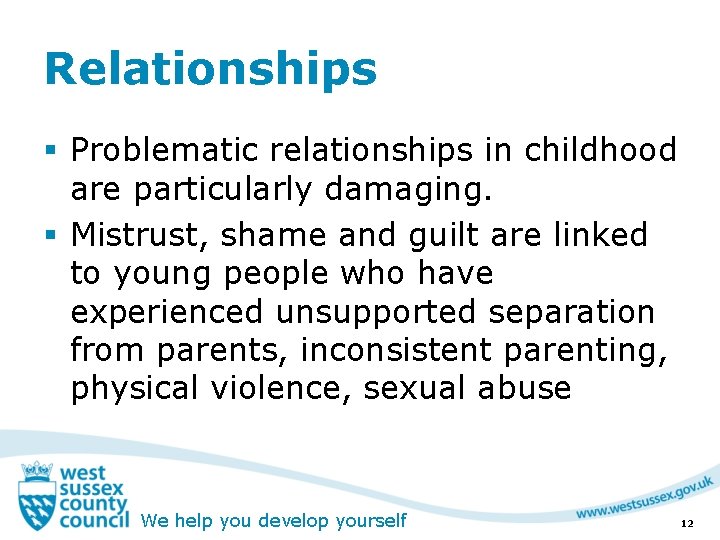 Relationships § Problematic relationships in childhood are particularly damaging. § Mistrust, shame and guilt