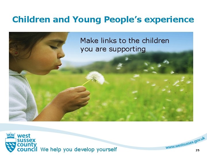 Children and Young People’s experience Make links to the children you are supporting We