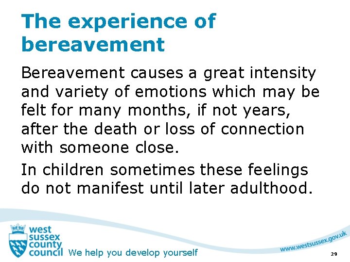 The experience of bereavement Bereavement causes a great intensity and variety of emotions which