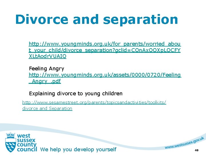 Divorce and separation http: //www. youngminds. org. uk/for_parents/worried_abou t_your_child/divorce_separation? gclid=COn. Ax. OOXp. LQCFY XLt.