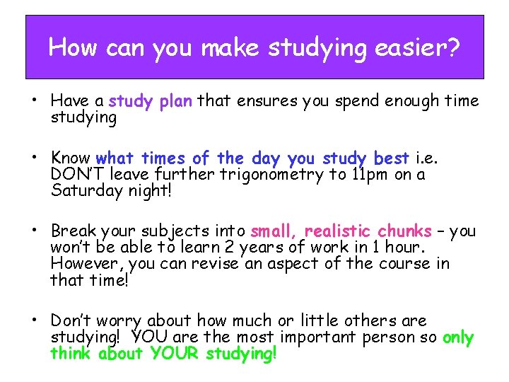 How can you make studying easier? • Have a study plan that ensures you