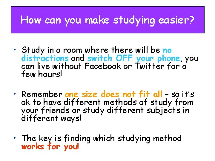 How can you make studying easier? • Study in a room where there will