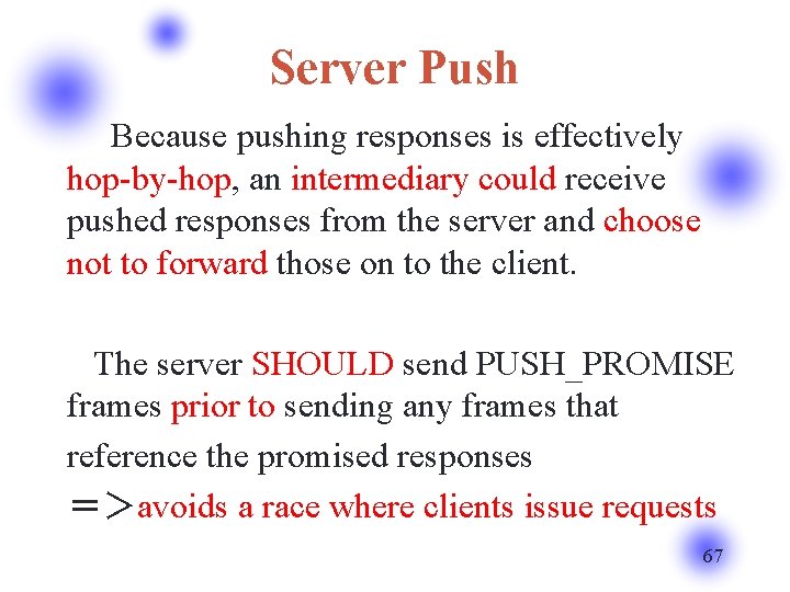 Server Push Because pushing responses is effectively hop-by-hop, an intermediary could receive pushed responses