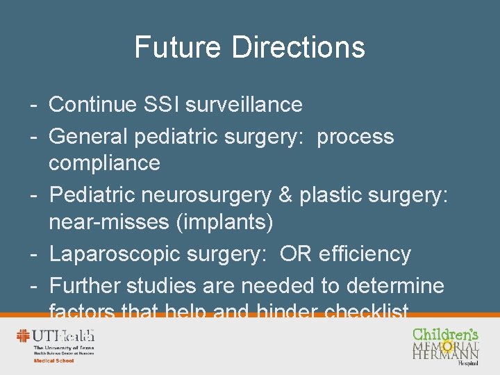 Future Directions - Continue SSI surveillance - General pediatric surgery: process compliance - Pediatric