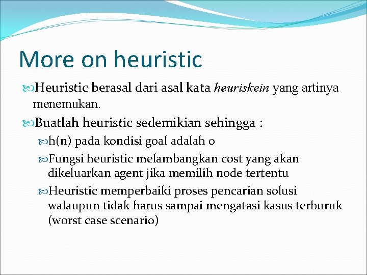 More on heuristic Heuristic berasal dari asal kata heuriskein yang artinya menemukan. Buatlah heuristic