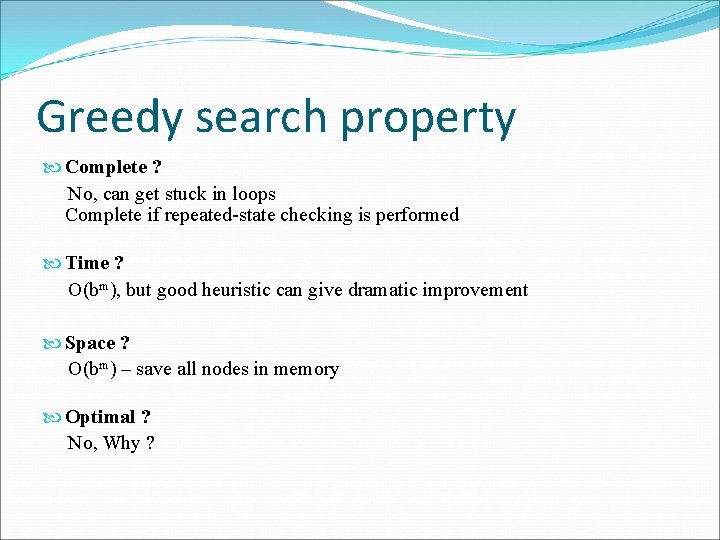 Greedy search property Complete ? No, can get stuck in loops Complete if repeated-state