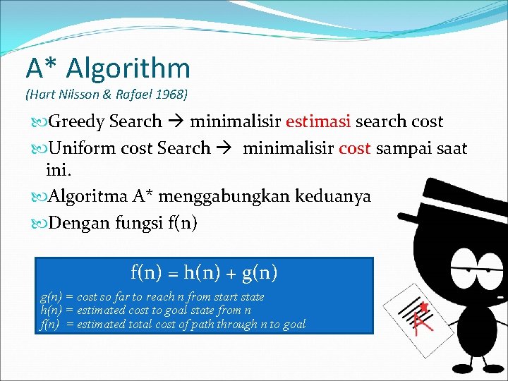 A* Algorithm (Hart Nilsson & Rafael 1968) Greedy Search minimalisir estimasi search cost Uniform