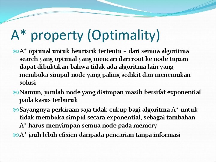 A* property (Optimality) A* optimal untuk heuristik tertentu – dari semua algoritma search yang