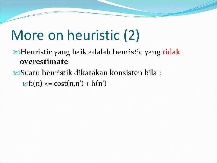 More on heuristic (2) Heuristic yang baik adalah heuristic yang tidak overestimate Suatu heuristik