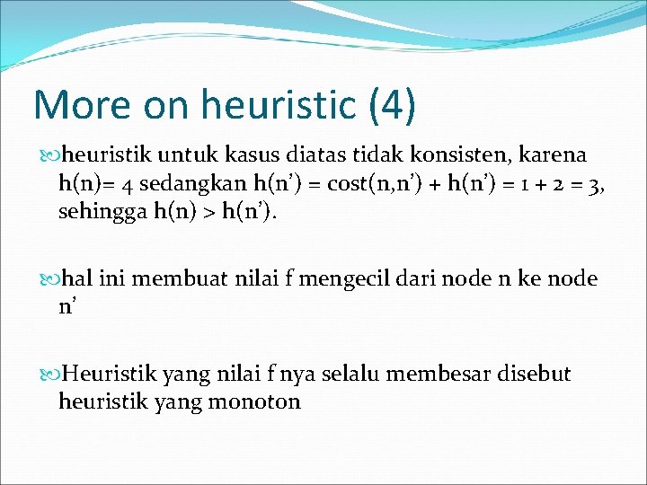 More on heuristic (4) heuristik untuk kasus diatas tidak konsisten, karena h(n)= 4 sedangkan