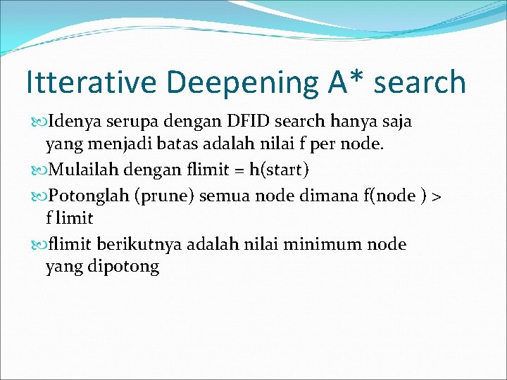 Itterative Deepening A* search Idenya serupa dengan DFID search hanya saja yang menjadi batas