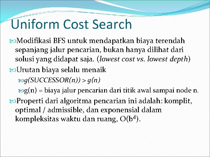 Uniform Cost Search Modifikasi BFS untuk mendapatkan biaya terendah sepanjang jalur pencarian, bukan hanya