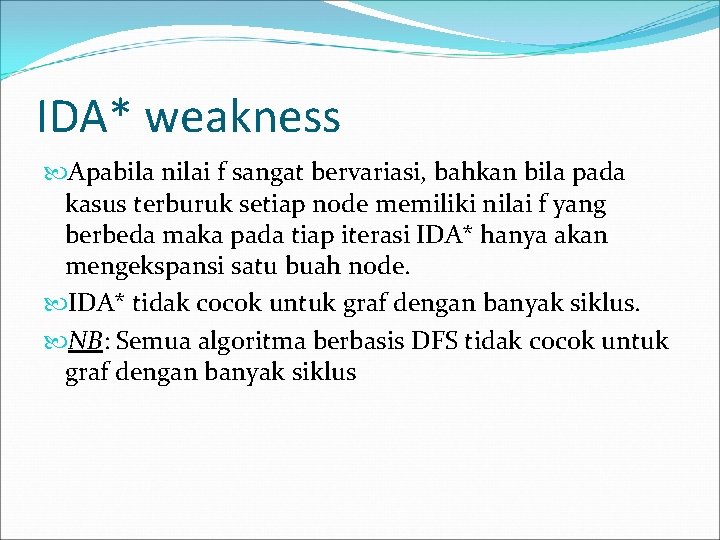 IDA* weakness Apabila nilai f sangat bervariasi, bahkan bila pada kasus terburuk setiap node