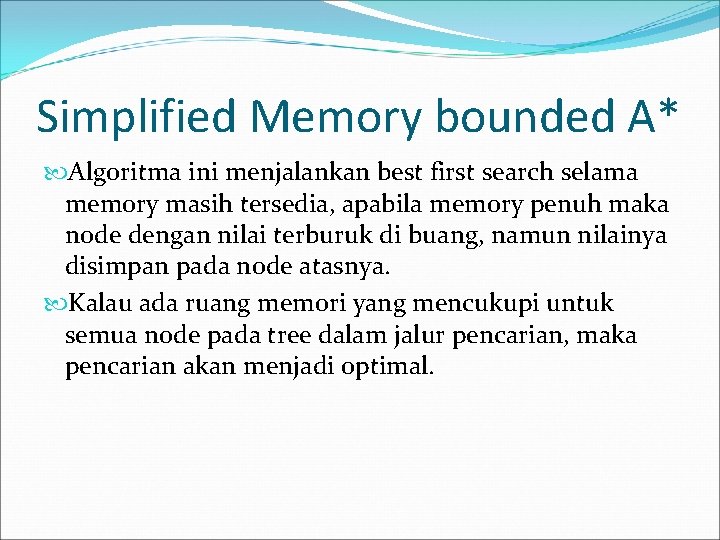 Simplified Memory bounded A* Algoritma ini menjalankan best first search selama memory masih tersedia,