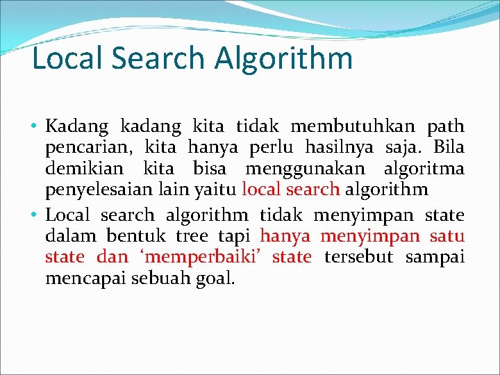 Local Search Algorithm • Kadang kita tidak membutuhkan path pencarian, kita hanya perlu hasilnya