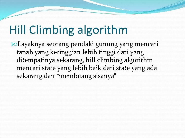 Hill Climbing algorithm Layaknya seorang pendaki gunung yang mencari tanah yang ketinggian lebih tinggi