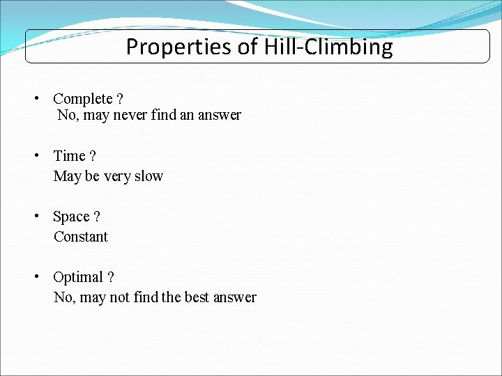 Properties of Hill-Climbing • Complete ? No, may never find an answer • Time