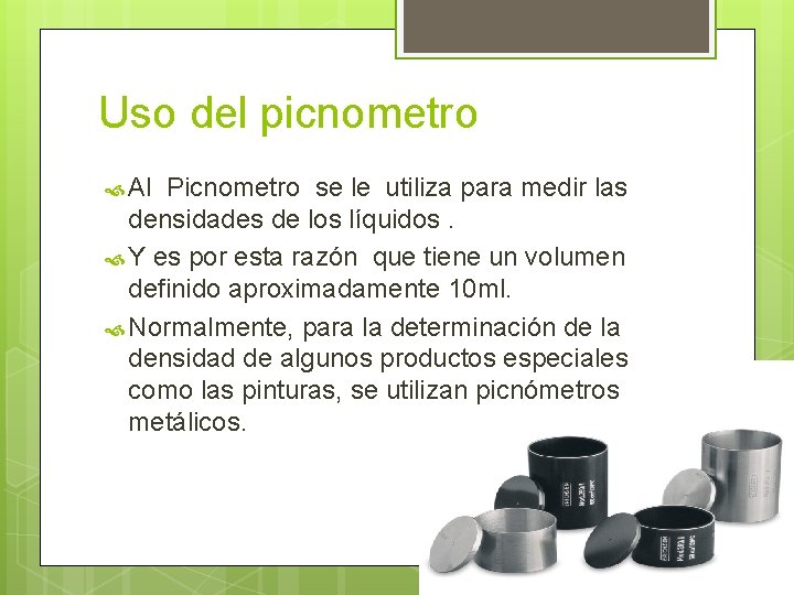 Uso del picnometro Al Picnometro se le utiliza para medir las densidades de los